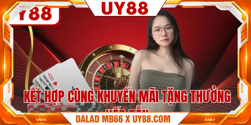 Kết hợp cùng khuyến mãi tặng thưởng hấp dẫn