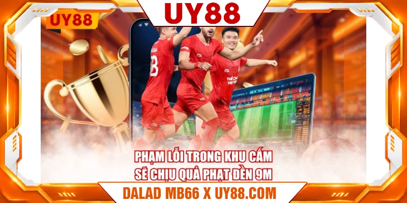 Phạm lỗi trong khu cấm sẽ chịu quả phạt đền 9m