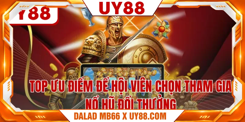 Top ưu điểm để hội viên chọn tham gia nổ hũ đổi thưởng